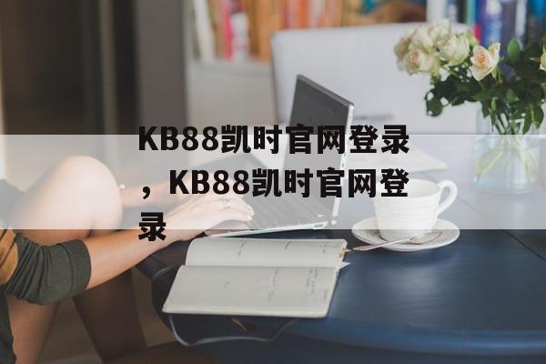 KB88凯时官网登录，KB88凯时官网登录